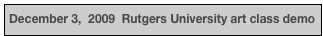 December 3,  2009  Rutgers University art class demo