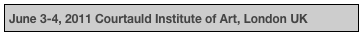June 3-4, 2011 Courtauld Institute of Art, London UK